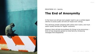 37
The End of Anonymity
MEGATREND #3 – Identity
In the future we will see even greater need to use a verified digital
iden...
