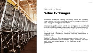 43
Value Exchanges
MEGATREND #3 – Identity
Brands are increasingly creating and hosting content and tools as a
way to attr...