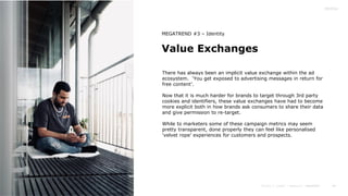 44
Value Exchanges
MEGATREND #3 – Identity
There has always been an implicit value exchange within the ad
ecosystem. ‘You ...