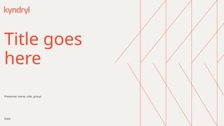 Title goes
here
Date
Presenter name, role, group
 