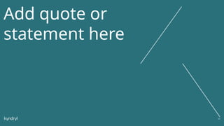 34
Add quote or
statement here
 