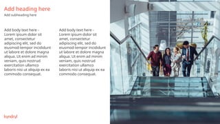 Add heading here
Add subheading here
Add body text here -
Lorem ipsum dolor sit
amet, consectetur
adipiscing elit, sed do
eiusmod tempor incididunt
ut labore et dolore magna
aliqua. Ut enim ad minim
veniam, quis nostrud
exercitation ullamco
laboris nisi ut aliquip ex ea
commodo consequat.
Add body text here -
Lorem ipsum dolor sit
amet, consectetur
adipiscing elit, sed do
eiusmod tempor incididunt
ut labore et dolore magna
aliqua. Ut enim ad minim
veniam, quis nostrud
exercitation ullamco
laboris nisi ut aliquip ex ea
commodo consequat.
 