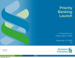 Priority
                          Banking
                           Launch



                           A Presentation by
                        Dentsu Alpha Limited

                        September 16, 2009
                                        V2




Wednesday, May 30, 12
 
