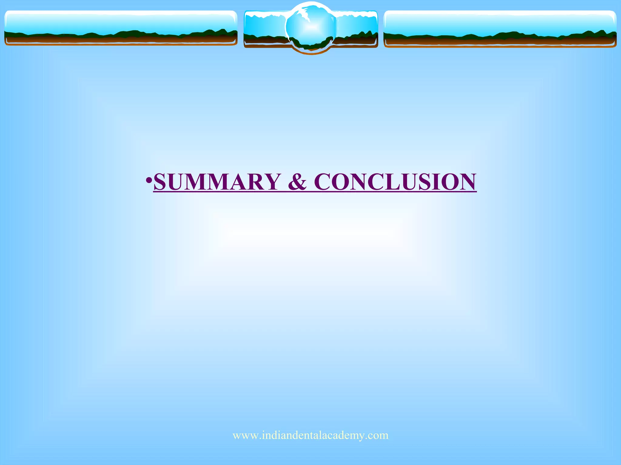 •SUMMARY & CONCLUSION
www.indiandentalacademy.com
 