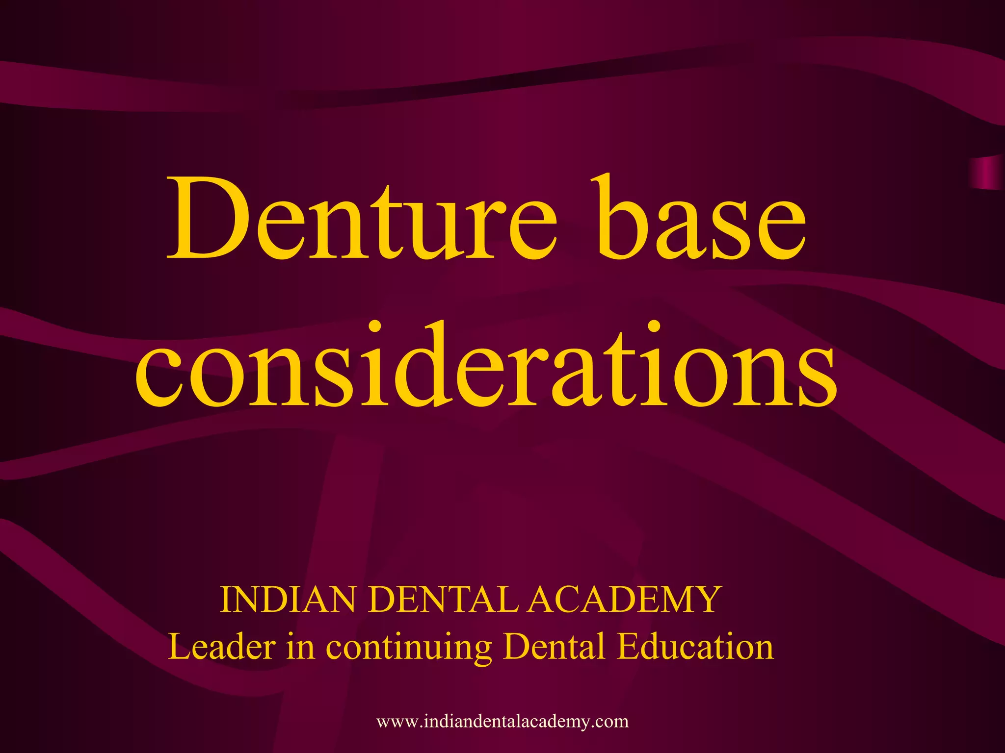 INDIAN DENTAL ACADEMY
Leader in continuing Dental Education
www.indiandentalacademy.com
Denture base
considerations