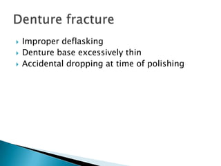    Improper deflasking
   Denture base excessively thin
   Accidental dropping at time of polishing
 