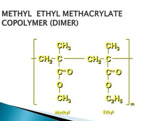 CH3          CH3
CH2 C       CH2 C
   C O          C O
   O            O
   CH3          C2H5
                       m

   Methyl      Ethyl
 