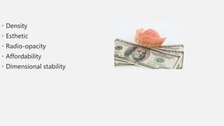 • Density
• Esthetic
• Radio-opacity
• Affordability
• Dimensional stability
 
