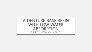 A DENTURE BASE RESIN
WITH LOW WATER
ABSORPTION
J. DENT. 1992; 20: 240-44
 