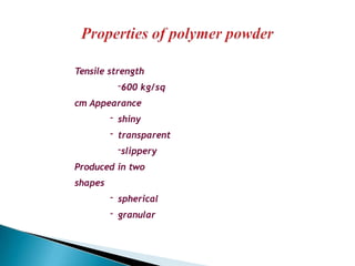 Tensile strength
-600 kg/sq
cm Appearance
- shiny
- transparent
-slippery
Produced in two
shapes
- spherical
- granular
 