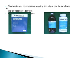 🞂​ Fluid resin and compression molding technique can be employed
for
the fabrication of denture.
🞂​ Also used as repair material
 
