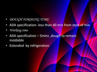 • DOUGH FORMING TIME
• ADA specification- less than 40 min from start of mix
• Working time
• ADA specification – 5mins ,dough to remain
  moldable
• Extended by refrigeration
 