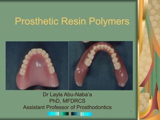 1
Prosthetic Resin Polymers
Dr Layla Abu-Naba’a
PhD, MFDRCS
Assistant Professor of Prosthodontics
 