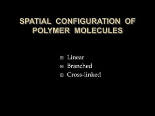  Linear
 Branched
 Cross-linked
 