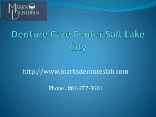 http://www.marksdentureslab.com
Phone : 801-277-3601

 