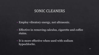 • Employ vibratory energy, not ultrasonic.
• Effective in removing calculus, cigarette and coffee
stains.
• It is more effective when used with sodium
hypochlorite.
108
 