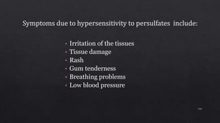 • Irritation of the tissues
• Tissue damage
• Rash
• Gum tenderness
• Breathing problems
• Low blood pressure
110
 