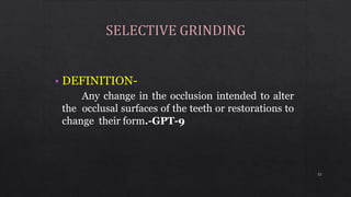 • DEFINITION-
Any change in the occlusion intended to alter
the occlusal surfaces of the teeth or restorations to
change their form.-GPT-9
52
 