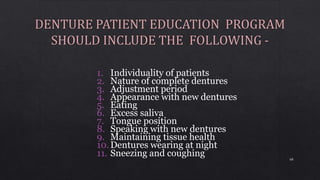 1. Individuality of patients
2. Nature of complete dentures
3. Adjustment period
4. Appearance with new dentures
5. Eating
6. Excess saliva
7. Tongue position
8. Speaking with new dentures
9. Maintaining tissue health
10.Dentures wearing at night
11. Sneezing and coughing 68
 