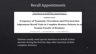 96
Patients usually need special attention on behalf of their
dentists during the first few days after insertion of their
complete dentures.
 