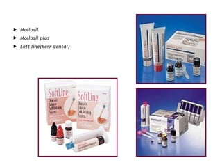 24
 Mollosil
 Mollosil plus
 Soft line(kerr dental)
 