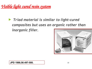 30
Visible light cured resin system
 Triad material is similar to light-cured
composites but uses an organic rather than
inorganic filler.
JPD 1986;56:497-500.
 