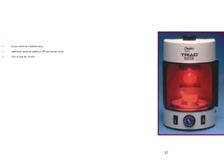 37
 Excess material trimmed away
 Additional material added at PPS and border areas
 Cure in unit for 10 min.
 