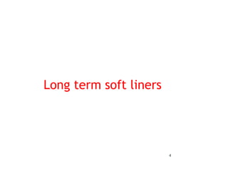 4
Long term soft liners
 