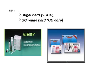 E.g. :
Ufigel hard (VOCO)
GC reline hard (GC corp)
47
 