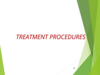 55
TREATMENT PROCEDURES
 