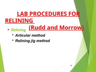 LAB PROCEDURES FOR
RELINING
(Rudd and Morrow)
58
 Relining
 Articular method
 Relining jig method
 