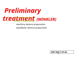 Preliminary
treatment (WINKLER)
 Tissue preparations
 Denture preparations
maxillary denture preparation
mandibular denture preparation
59
JPD 1957;7:27-42
 