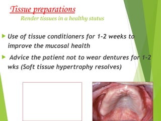Tissue preparations
Render tissues in a healthy status
 Use of tissue conditioners for 1-2 weeks to
improve the mucosal health
 Advice the patient not to wear dentures for 1-2
wks (Soft tissue hypertrophy resolves)
60
 