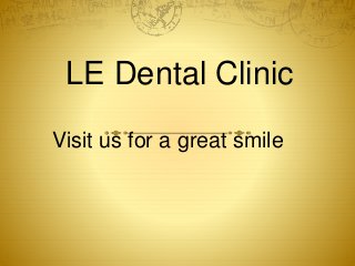 LE Dental Clinic 
Visit us for a great smile 
 