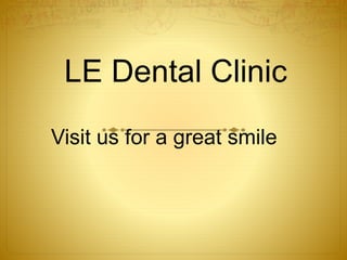 LE Dental Clinic 
Visit us for a great smile 
 