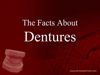 www.dentaloptimizer.com
Dentures
The Facts About
 