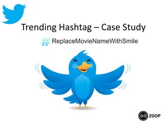 Trending Hashtag – Case Study
       ReplaceMovieNameWithSmile
 