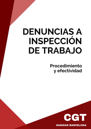 Procedimiento
y efectividad
CGT
DENUNCIAS A
INSPECCIÓN
DE TRABAJO
SANIDAD BARCELONA
 