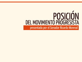POSICIÓN
DEL MOVIMIENTO PROGRESISTA
  presentada por el Senador Ricardo Monreal
 