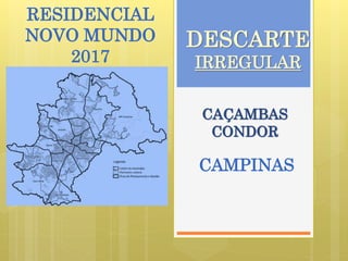 DESCARTE
IRREGULAR
CAÇAMBAS
CONDOR
RESIDENCIAL
NOVO MUNDO
2017
CAMPINAS
 