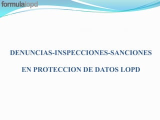 DENUNCIAS-INSPECCIONES-SANCIONES

  EN PROTECCION DE DATOS LOPD
 