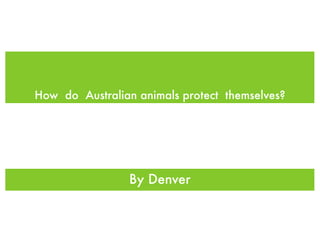 How do Australian animals protect themselves?




                By Denver
 