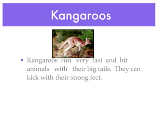 Kangaroos


• Kangaroos run very fast and hit
  animals with their big tails. They can
  kick with their strong feet.
 