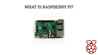 WHAT IS RASPBERRY PI? 
 