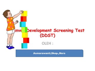 Denver Development Screening Test
(DDST)
OLEH :
Asmarawanti,Skep.,Ners
 
