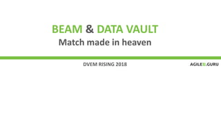 DVEM RISING 2018
BEAM & DATA VAULT
Match made in heaven
 