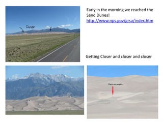 Early in the morning we reached the
Sand Dunes!
http://www.nps.gov/grsa/index.htm




Getting Closer and closer and closer
 