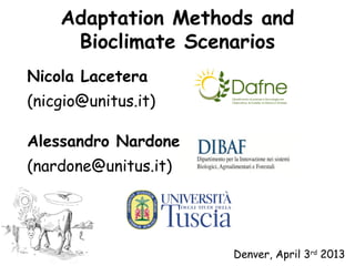 Denver, April 3rd
2013
Adaptation Methods and
Bioclimate Scenarios
Nicola Lacetera
(nicgio@unitus.it)
Alessandro Nardone
(nardone@unitus.it)
 