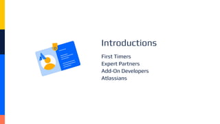 Introductions
First Timers
Expert Partners
Add-On Developers
Atlassians
 