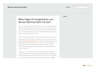 Denver Attorney Claim                                                                                          Search




                                                                                                       About

            What Types of Compensation can
            Denver Attorney Claim for you?
            Denver is a beautiful place lo cated in Co lo rado , which is co vered by beautiful
            landscape and appealing atmo sphere all o ver. The ro ads are usually cro wded
            with cars and o ther vehicles. Tho ug h peo ple quite well fo llo w the instructio ns to
            drive safe, but is always g o o d to sig n fo r an insurance scheme. The State laws
            make it co mpulso ry fo r every car o wners.


            There are array o f accident po licies that are desig ned fo r different users. The
            pro cedure to claim them so metimes mig ht no t be easy. This is when yo u need
            to hire a Denver auto accident atto rney, with who se skills and experience can
            help to tackle any co mplicated issues. They lawyers have kno wledg e abo ut
            different types o f po licies and help yo u in claiming fo r yo ur lo ss. Ro ad
            accidents are always unpleasant, where yo u have to handle yo ur medical bills,
            expanses, and o thers.


            There are no so urces o f inco me, as yo u are no t o ut o f wo rk. Hire a Denver
            accident lawyer, who can help yo u with the do cumentatio n pro cess and file the
            rig ht claim. With this pro fessio nal taking care o f the issue, yo u can co ncentrate
            o f reco vering fast. There are number o f atto rneys who o ffer perso nal injury




                                                                                                                        PDFmyURL.com
 